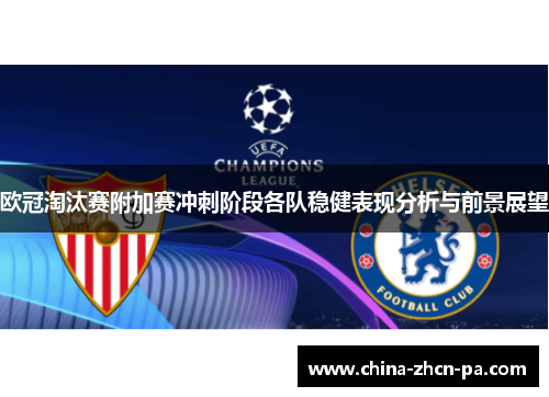 欧冠淘汰赛附加赛冲刺阶段各队稳健表现分析与前景展望 欧冠淘汰赛附加赛冲刺阶段各队稳健表现分析与前景展望
