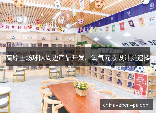高原主场球队周边产品开发，氧气元素设计受追捧
